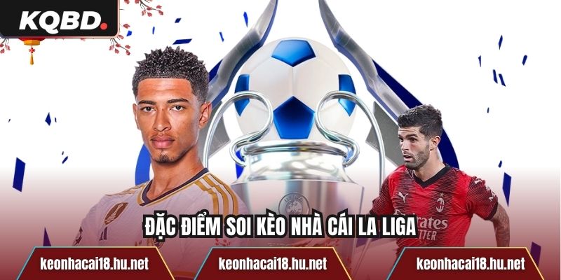 Đặc điểm soi kèo nhà cái La Liga