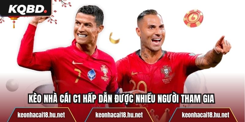 Kèo nhà cái C1 hấp dẫn được nhiều người tham gia 